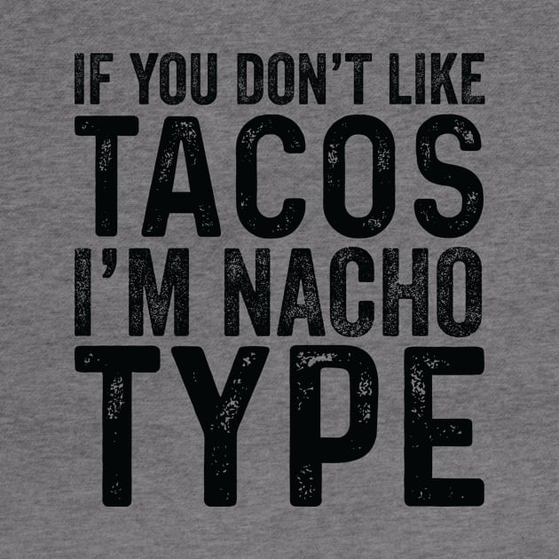 If You Don't Like Tacos I'M Nacho Type by Saimarts